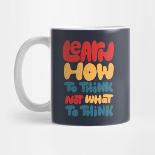 Learn how to think, not what to think Mug